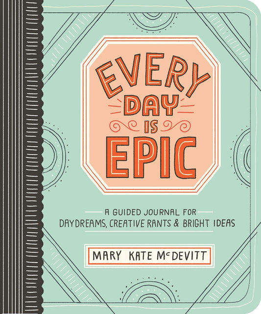 Every Day Is Epic: A Guided Journal for Daydreams, Creative Rants, and Bright Ideas Paperback